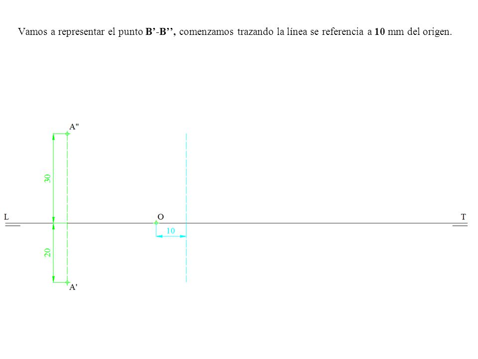 Vamos a representar el punto B’-B’’, comenzamos trazando la línea se referencia a 10 mm del origen.