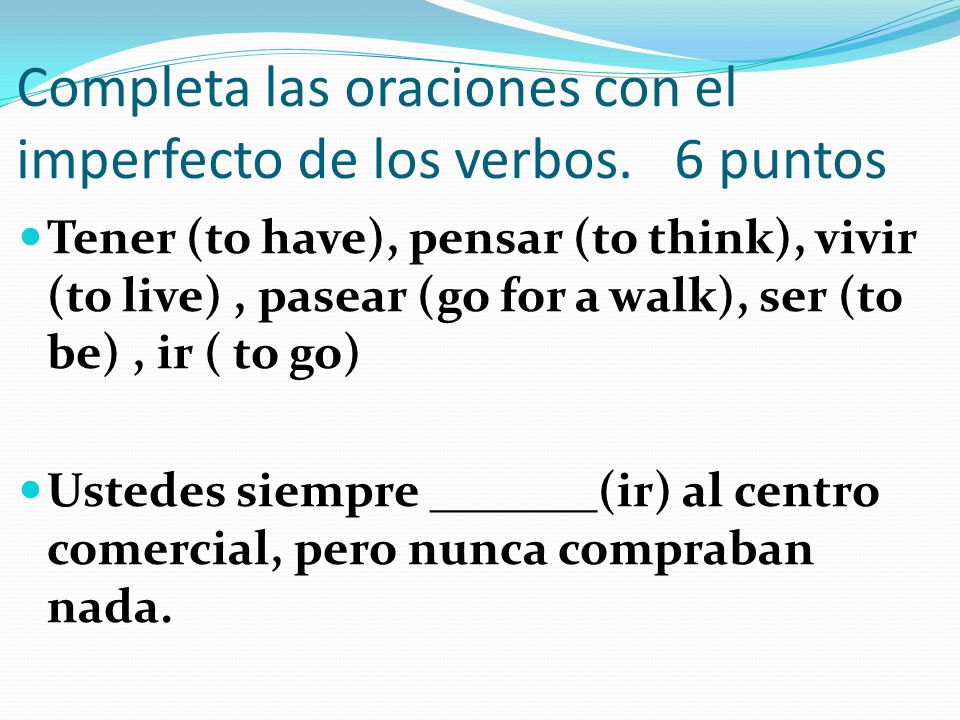 Completa las oraciones con el imperfecto de los verbos. 6 puntos