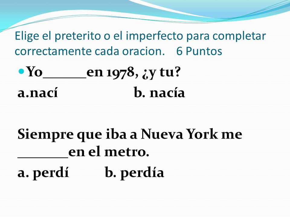 Siempre que iba a Nueva York me _______en el metro. a. perdí b. perdía