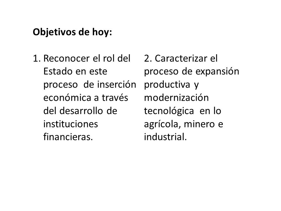 Objetivos de hoy: Reconocer el rol del Estado en este proceso de inserción económica a través del desarrollo de instituciones financieras.