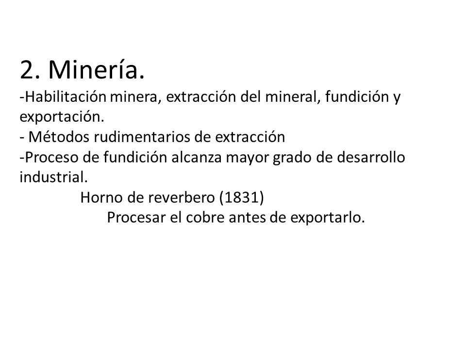 2. Minería. -Habilitación minera, extracción del mineral, fundición y exportación.