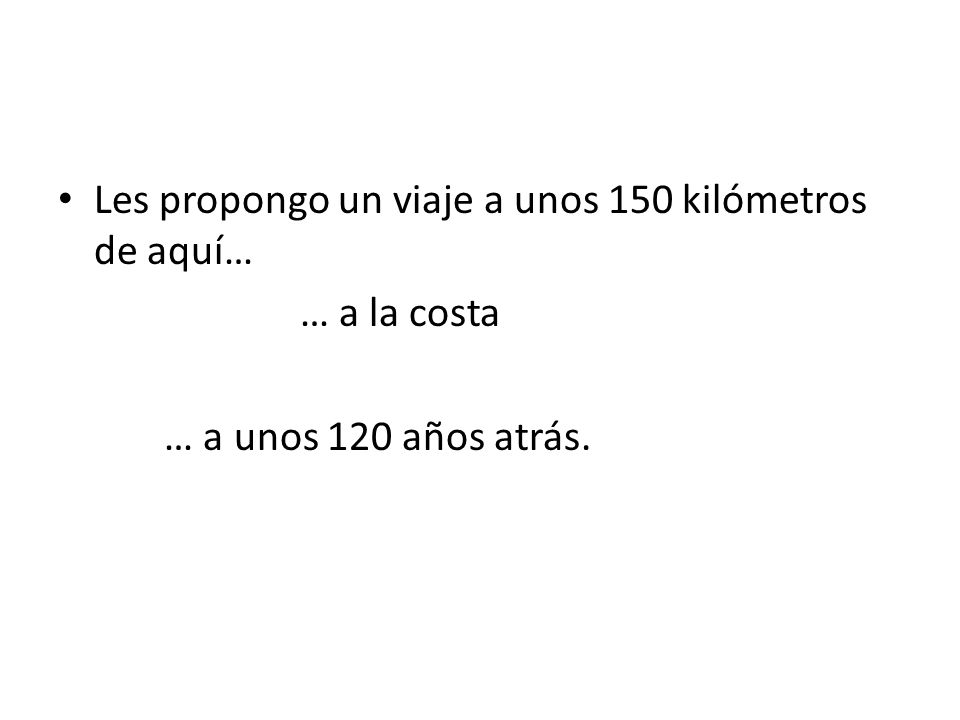 Les propongo un viaje a unos 150 kilómetros de aquí…
