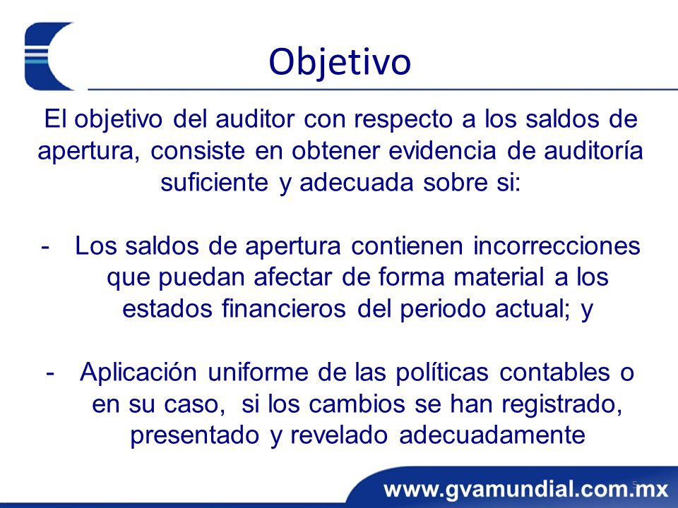 Objetivo El objetivo del auditor con respecto a los saldos de apertura, consiste en obtener evidencia de auditoría suficiente y adecuada sobre si: