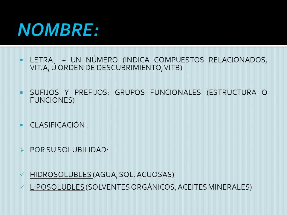 NOMBRE: LETRA + UN NÚMERO (INDICA COMPUESTOS RELACIONADOS, VIT.A, Ú ORDEN DE DESCUBRIMIENTO, VITB)