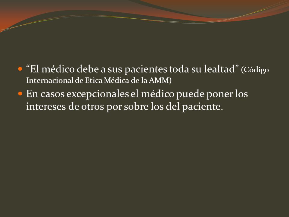 El médico debe a sus pacientes toda su lealtad (Código Internacional de Etica Médica de la AMM)