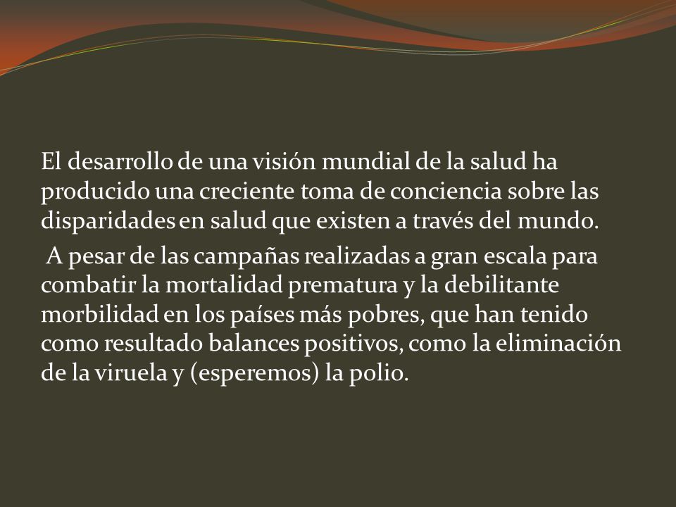 El desarrollo de una visión mundial de la salud ha producido una creciente toma de conciencia sobre las disparidades en salud que existen a través del mundo.