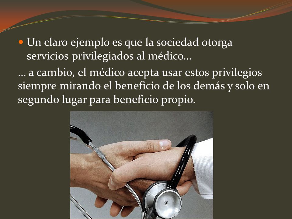 Un claro ejemplo es que la sociedad otorga servicios privilegiados al médico…