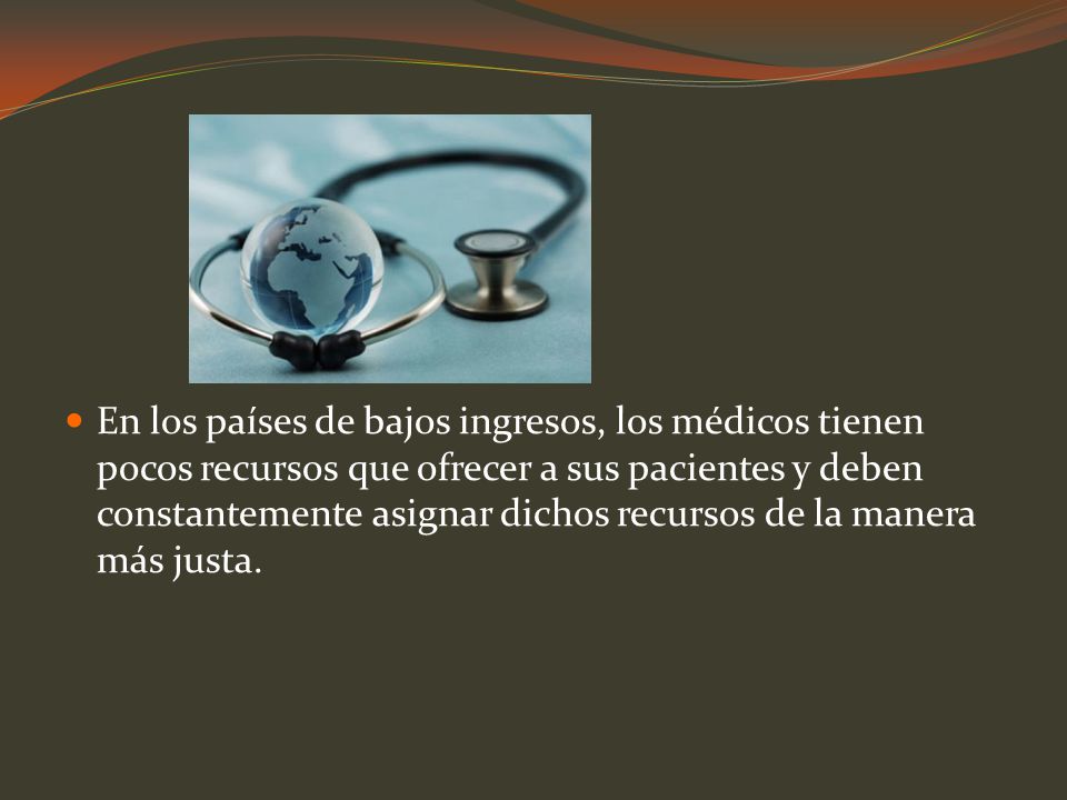 En los países de bajos ingresos, los médicos tienen pocos recursos que ofrecer a sus pacientes y deben constantemente asignar dichos recursos de la manera más justa.
