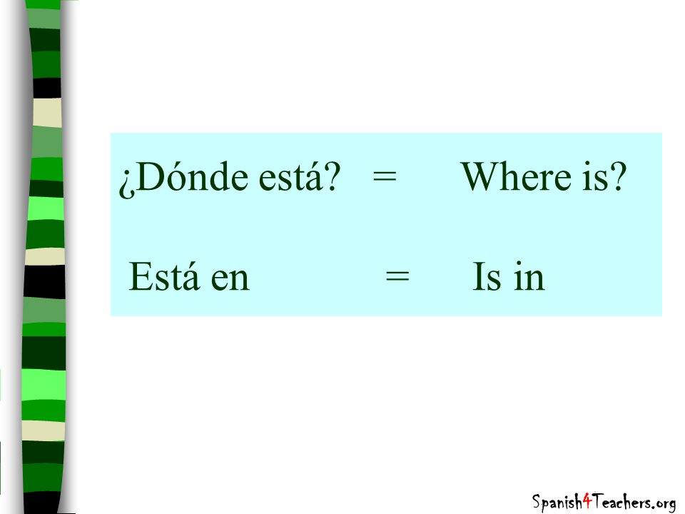 ¿Dónde está = Where is Está en = Is in