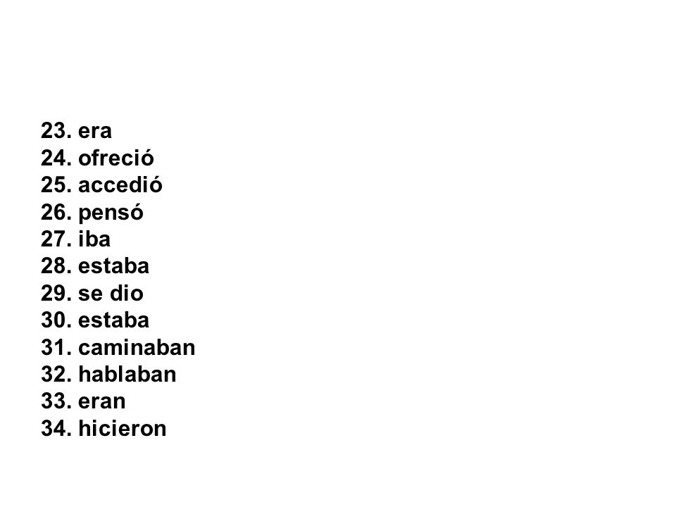 23. era 24. ofreció. 25. accedió. 26. pensó. 27. iba. 28. estaba. 29. se dio. 30. estaba. 31. caminaban.