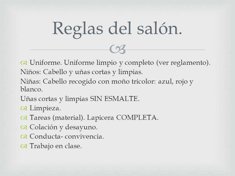 Reglas del salón. Uniforme. Uniforme limpio y completo (ver reglamento). Niños: Cabello y uñas cortas y limpias.