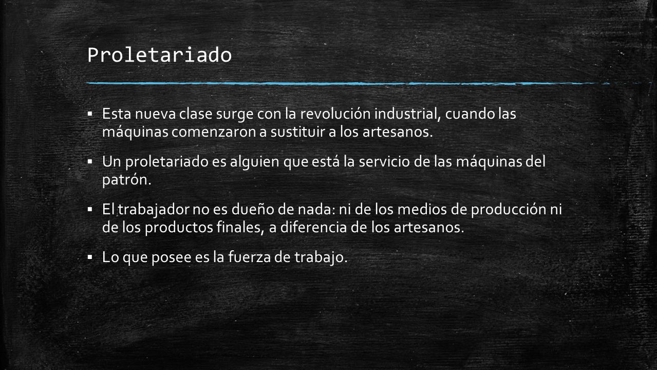 Proletariado Esta nueva clase surge con la revolución industrial, cuando las máquinas comenzaron a sustituir a los artesanos.