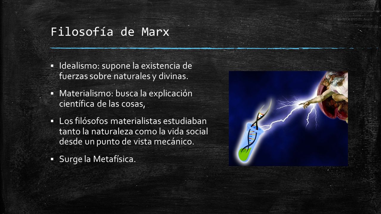 Filosofía de Marx Idealismo: supone la existencia de fuerzas sobre naturales y divinas.