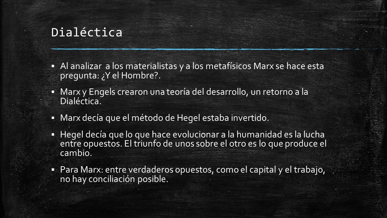 Dialéctica Al analizar a los materialistas y a los metafísicos Marx se hace esta pregunta: ¿Y el Hombre .