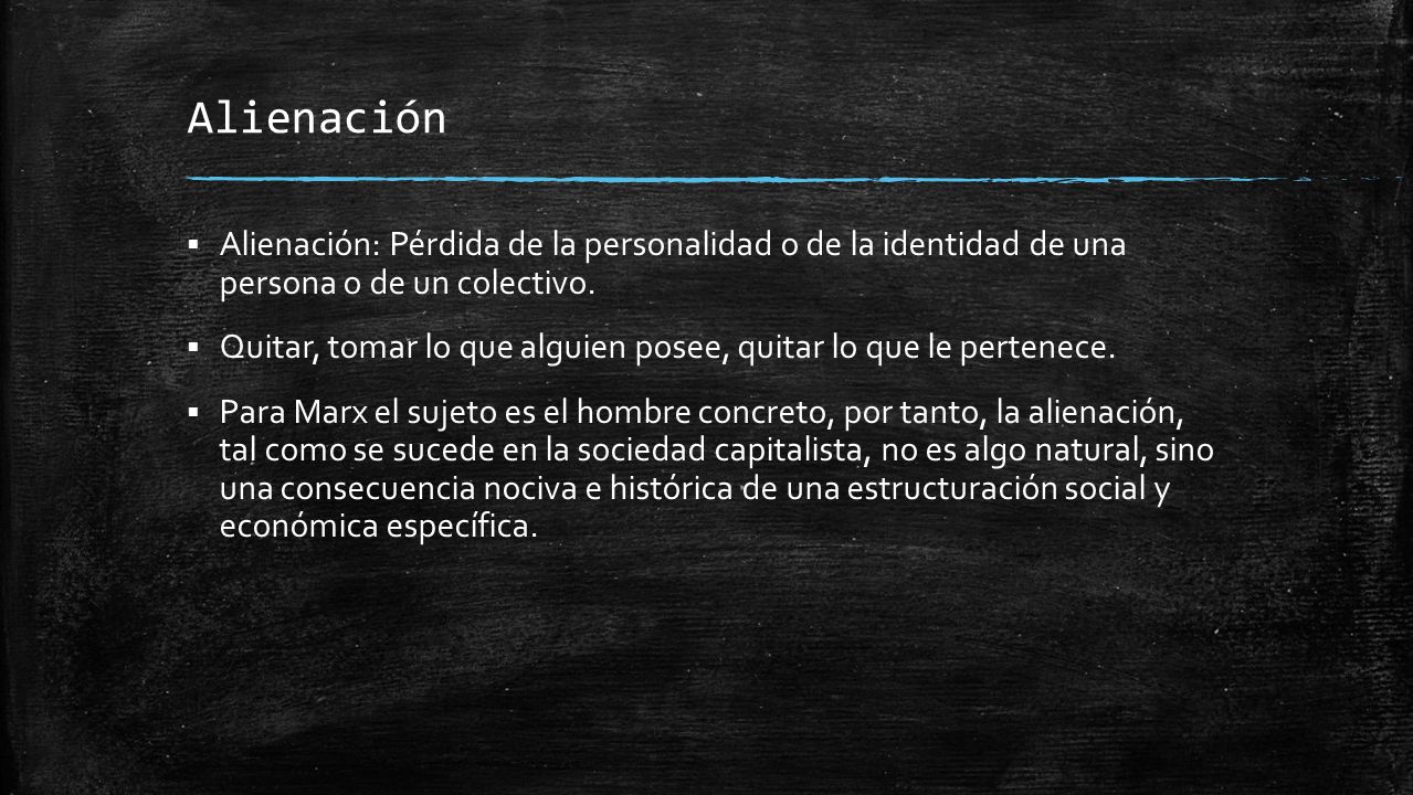 Alienación Alienación: Pérdida de la personalidad o de la identidad de una persona o de un colectivo.