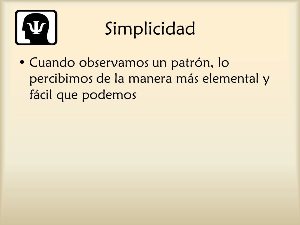 Simplicidad Cuando observamos un patrón, lo percibimos de la manera más elemental y fácil que podemos.
