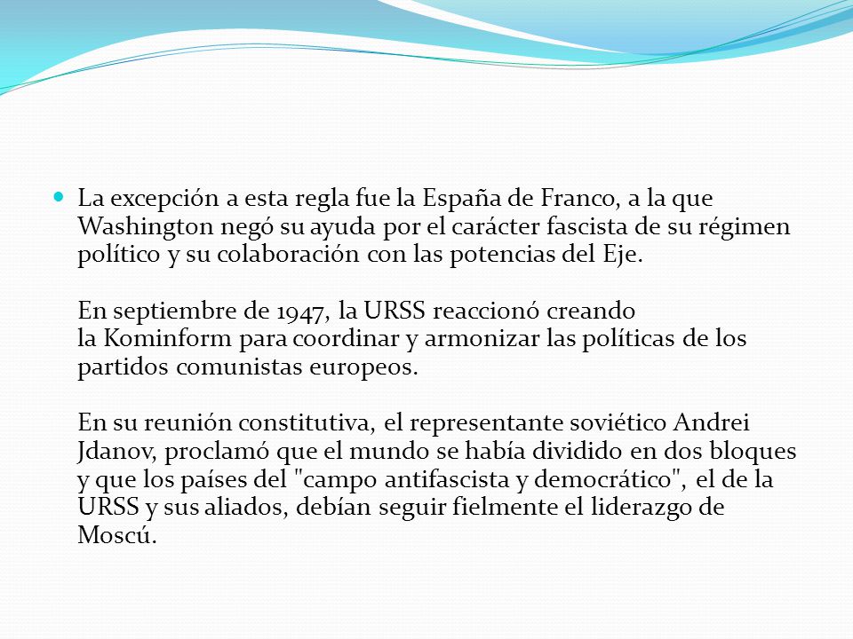 La excepción a esta regla fue la España de Franco, a la que Washington negó su ayuda por el carácter fascista de su régimen político y su colaboración con las potencias del Eje.
