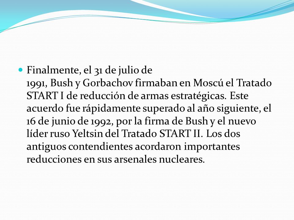 Finalmente, el 31 de julio de 1991, Bush y Gorbachov firmaban en Moscú el Tratado START I de reducción de armas estratégicas.