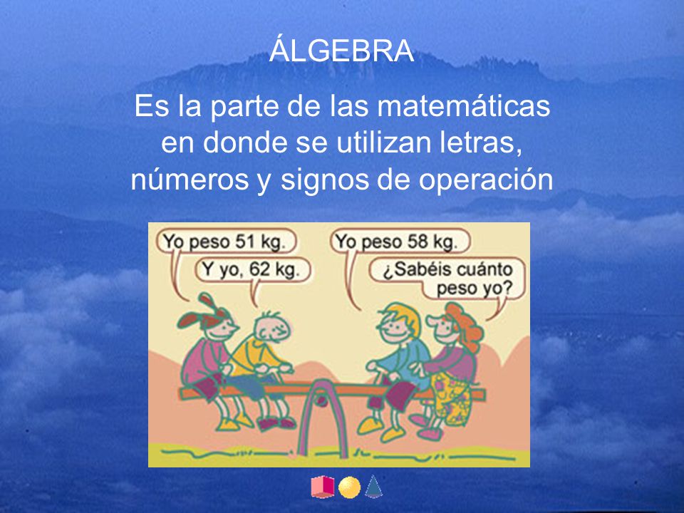 ÁLGEBRA Es la parte de las matemáticas en donde se utilizan letras, números y signos de operación.