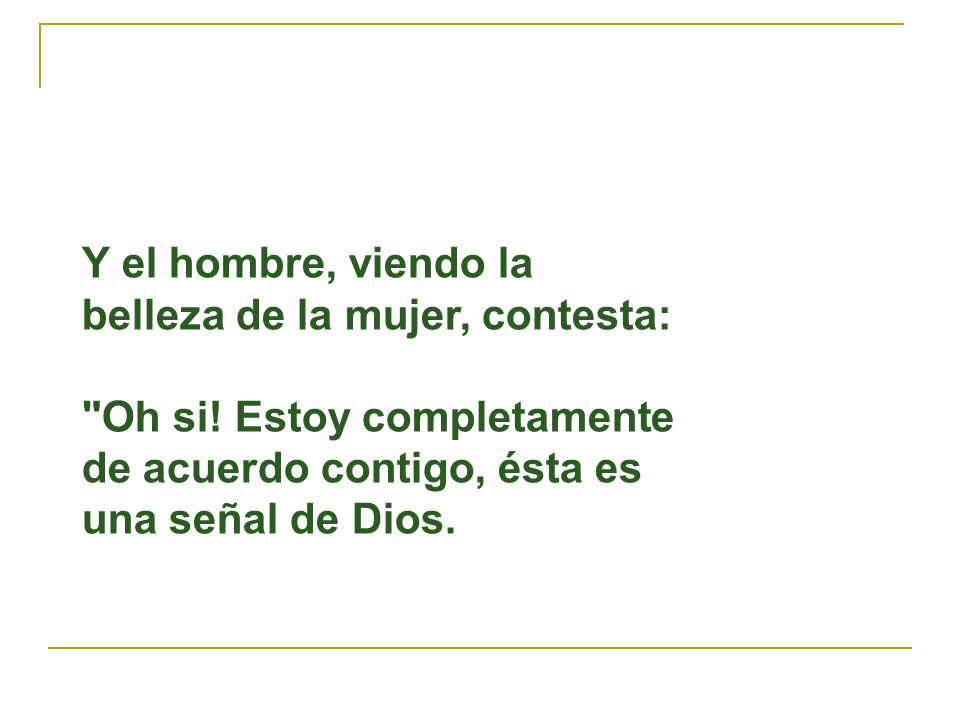 Y el hombre, viendo la belleza de la mujer, contesta: