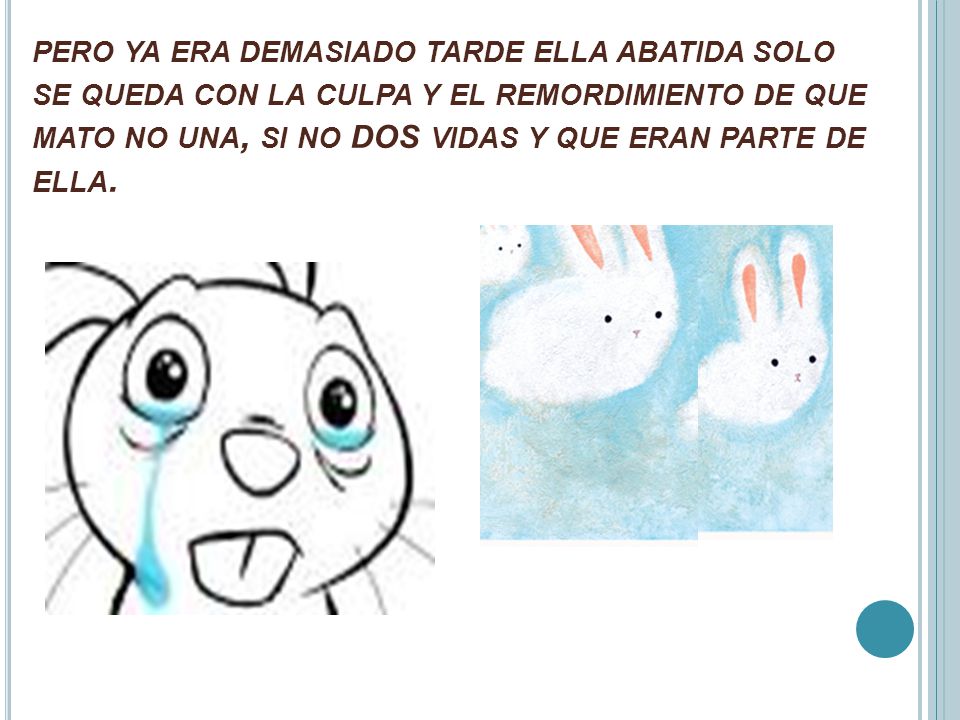 pero ya era demasiado tarde ella abatida solo se queda con la culpa y el remordimiento de que mato no una, si no DOS vidas y que eran parte de ella.