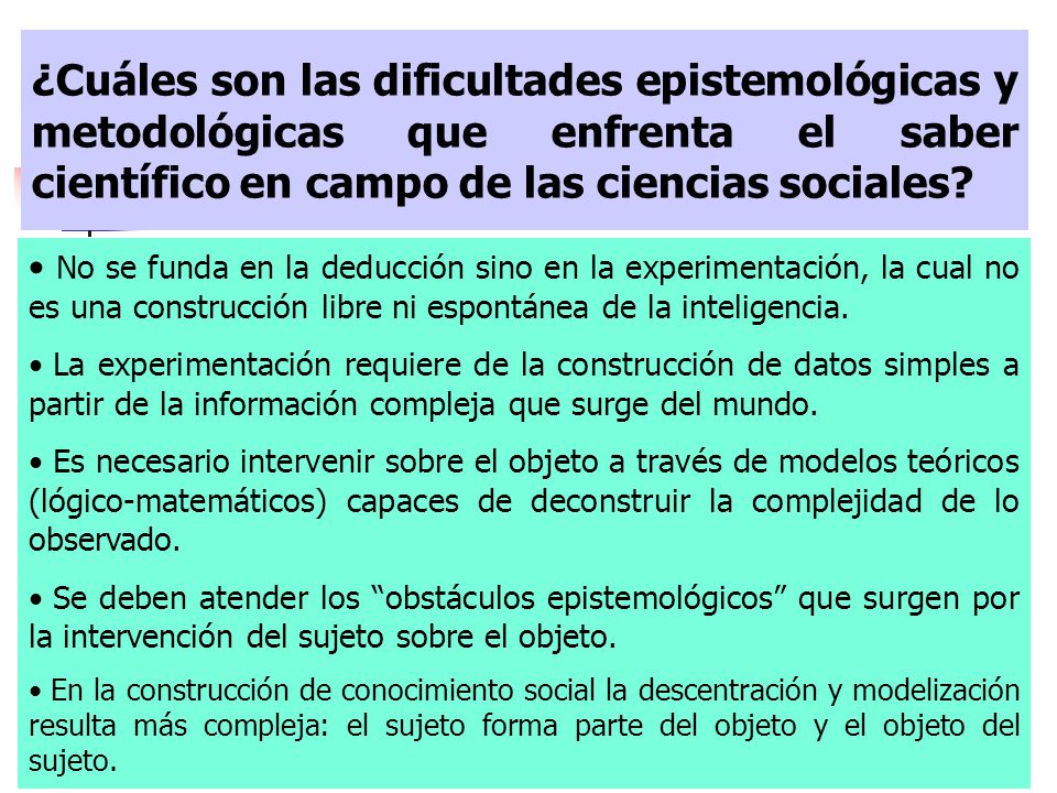 ¿Cuáles son las dificultades epistemológicas y metodológicas que enfrenta el saber científico en campo de las ciencias sociales