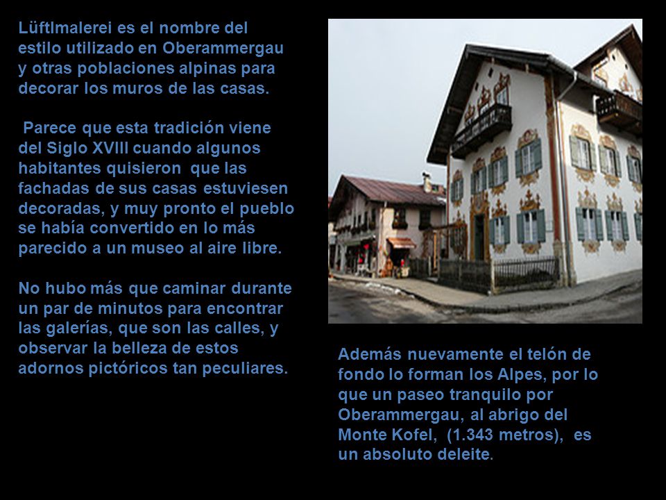 Lüftlmalerei es el nombre del estilo utilizado en Oberammergau y otras poblaciones alpinas para decorar los muros de las casas.