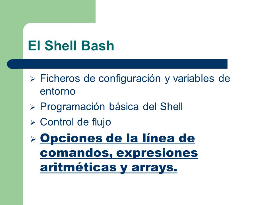 El Shell Bash Ficheros de configuración y variables de entorno. Programación básica del Shell. Control de flujo.
