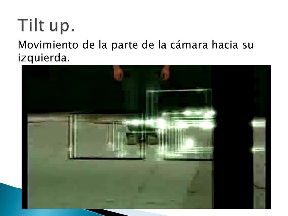 Tilt up. Movimiento de la parte de la cámara hacia su izquierda.