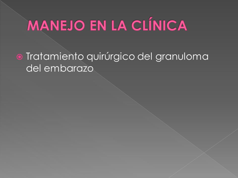 MANEJO EN LA CLÍNICA Tratamiento quirúrgico del granuloma del embarazo