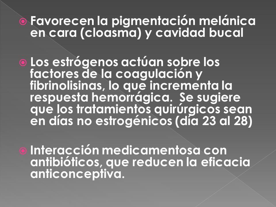 Favorecen la pigmentación melánica en cara (cloasma) y cavidad bucal