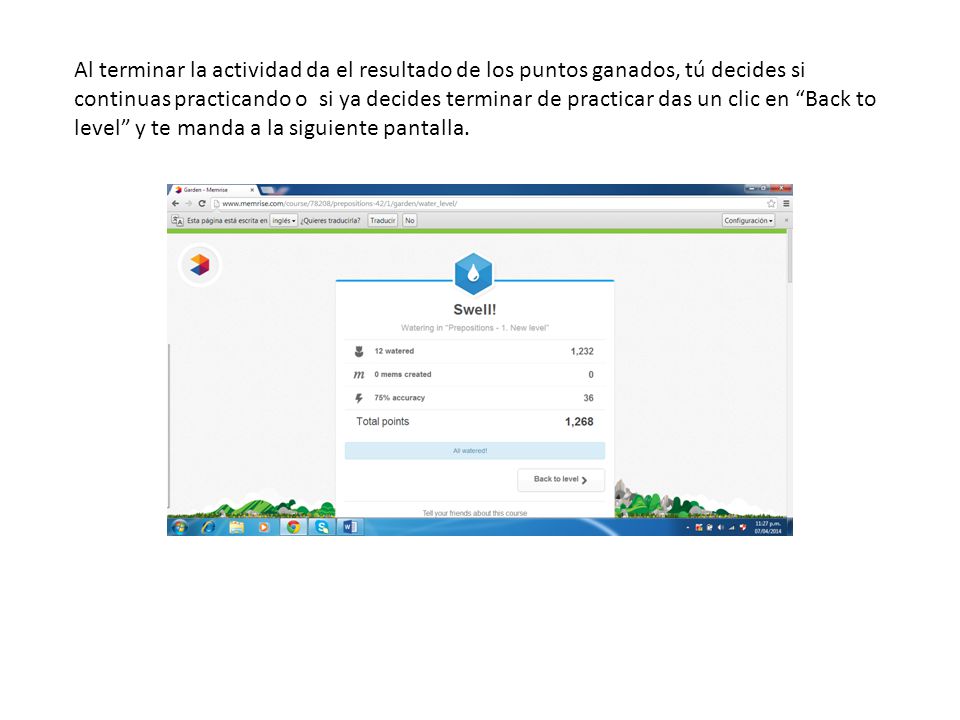 Al terminar la actividad da el resultado de los puntos ganados, tú decides si continuas practicando o si ya decides terminar de practicar das un clic en Back to level y te manda a la siguiente pantalla.