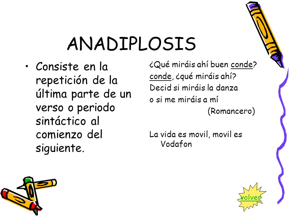 ANADIPLOSIS Consiste en la repetición de la última parte de un verso o periodo sintáctico al comienzo del siguiente.