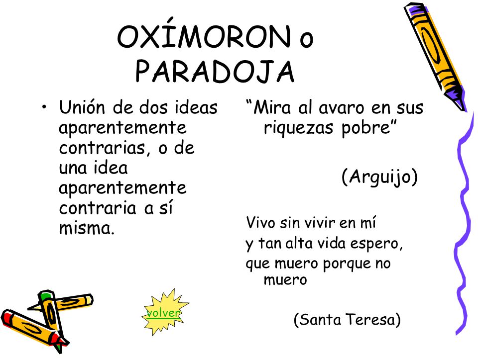 OXÍMORON o PARADOJA Unión de dos ideas aparentemente contrarias, o de una idea aparentemente contraria a sí misma.