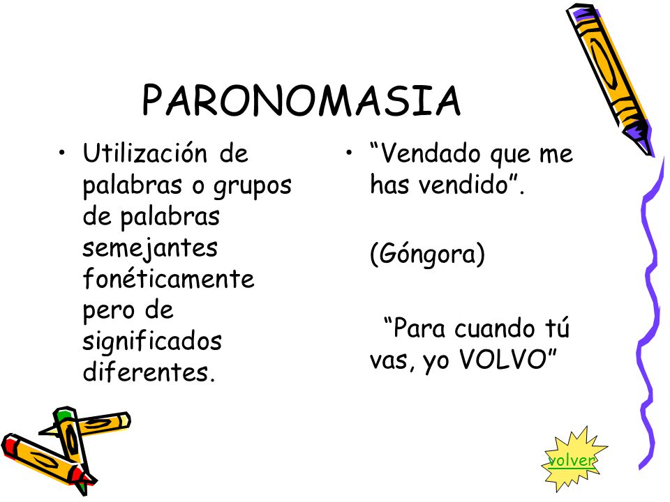 PARONOMASIA Utilización de palabras o grupos de palabras semejantes fonéticamente pero de significados diferentes.