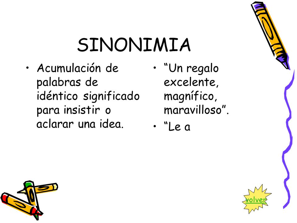 SINONIMIA Acumulación de palabras de idéntico significado para insistir o aclarar una idea. Un regalo excelente, magnífico, maravilloso .