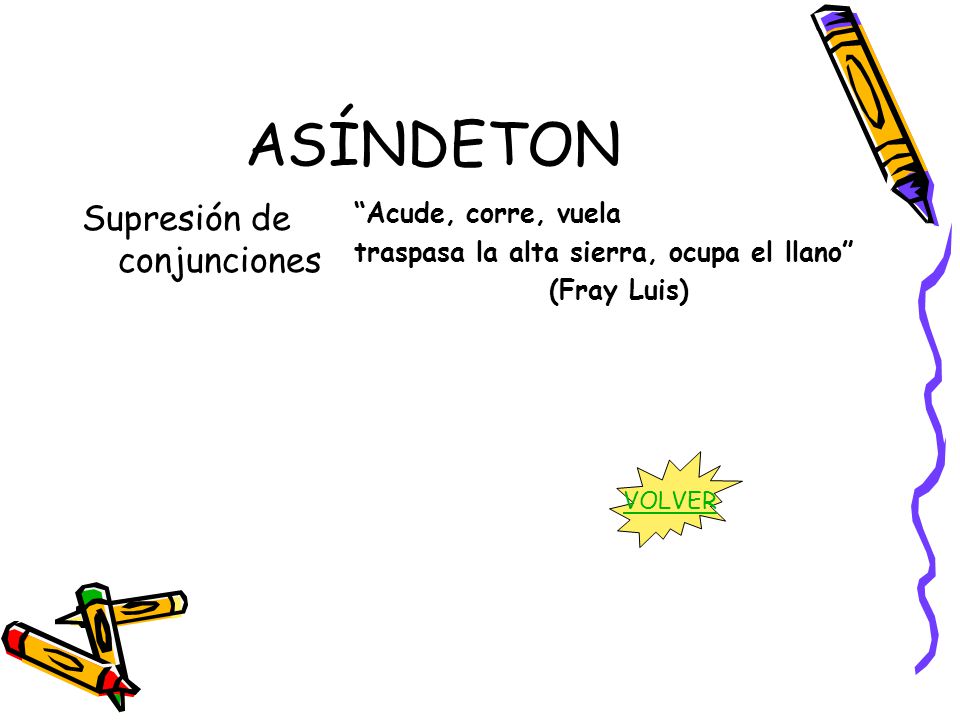 ASÍNDETON Supresión de conjunciones Acude, corre, vuela