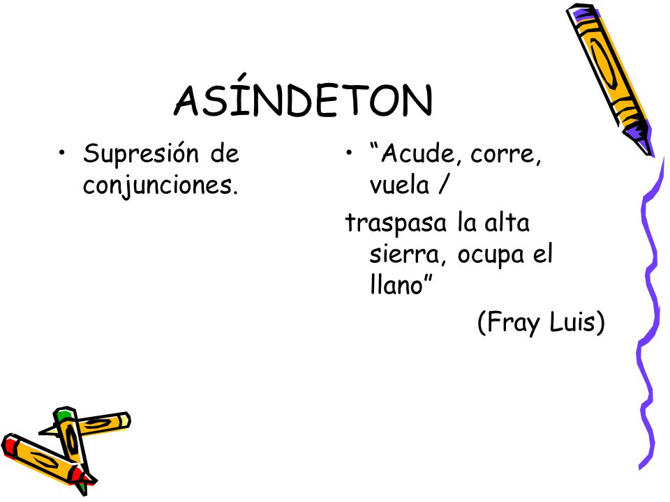 ASÍNDETON Supresión de conjunciones. Acude, corre, vuela /