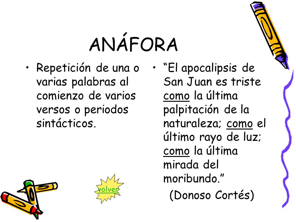 ANÁFORA Repetición de una o varias palabras al comienzo de varios versos o periodos sintácticos.