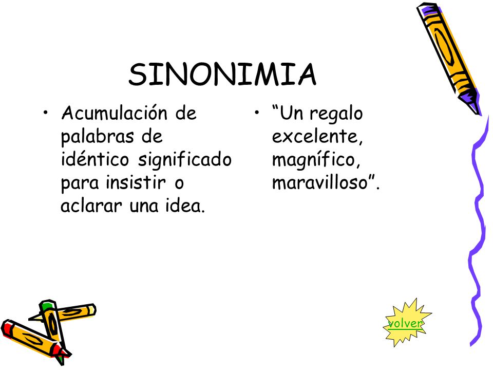SINONIMIA Acumulación de palabras de idéntico significado para insistir o aclarar una idea. Un regalo excelente, magnífico, maravilloso .