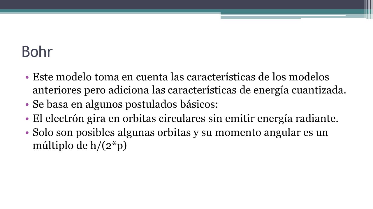 Bohr Este modelo toma en cuenta las características de los modelos anteriores pero adiciona las características de energía cuantizada.