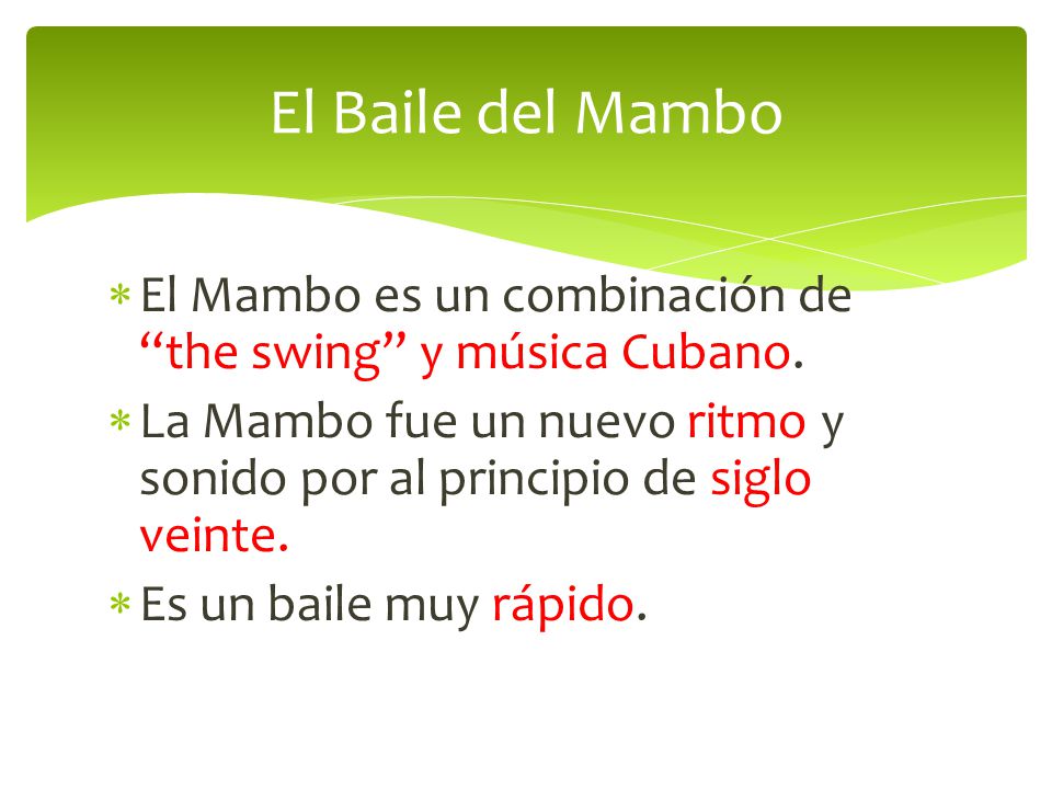 El Baile del Mambo El Mambo es un combinación de the swing y música Cubano. La Mambo fue un nuevo ritmo y sonido por al principio de siglo veinte.