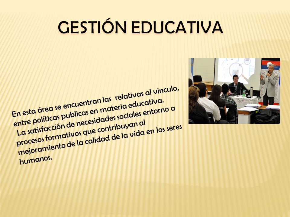 GESTIÓN EDUCATIVA En esta área se encuentran las relativas al vinculo, entre políticas publicas en materia educativa.