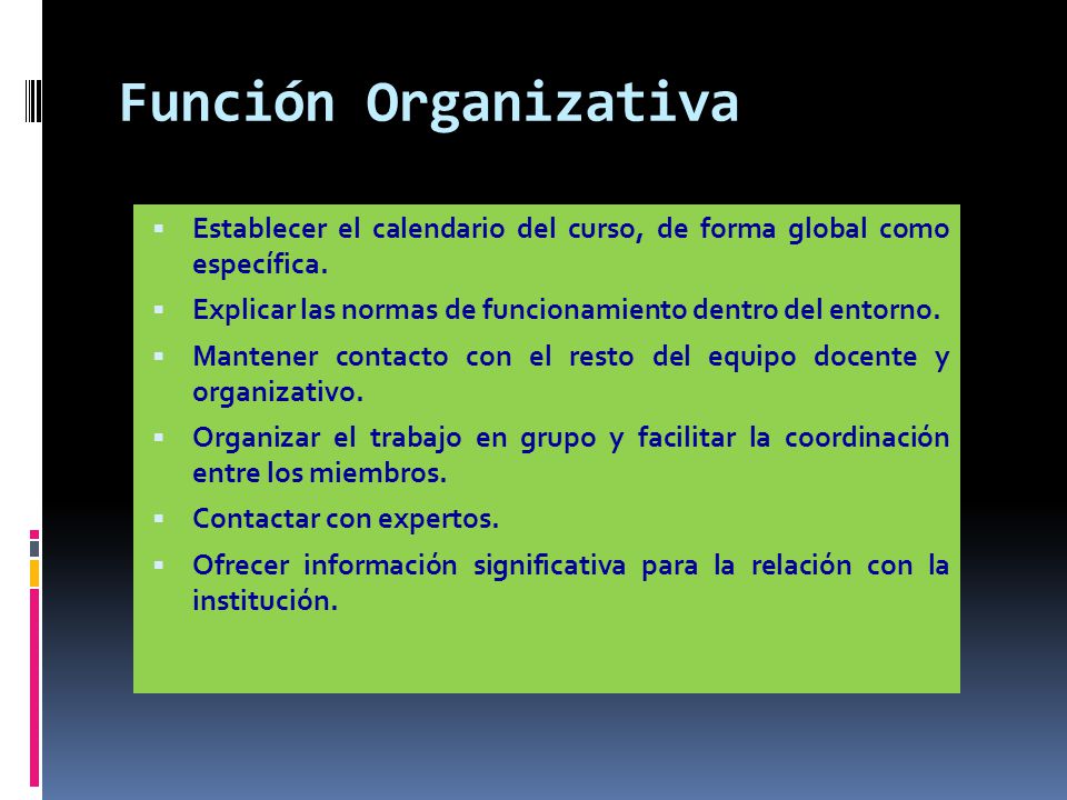 Función Organizativa Establecer el calendario del curso, de forma global como específica. Explicar las normas de funcionamiento dentro del entorno.