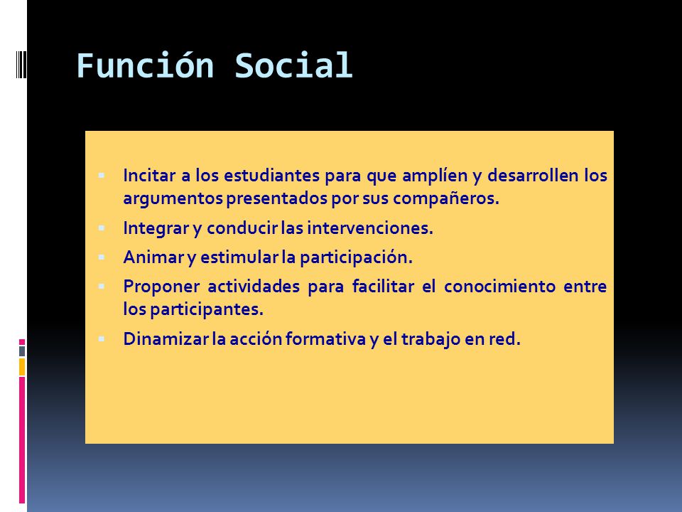 Función Social Incitar a los estudiantes para que amplíen y desarrollen los argumentos presentados por sus compañeros.
