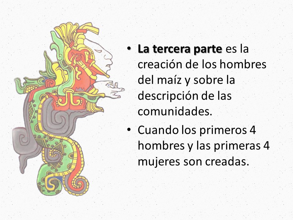 La tercera parte es la creación de los hombres del maíz y sobre la descripción de las comunidades.