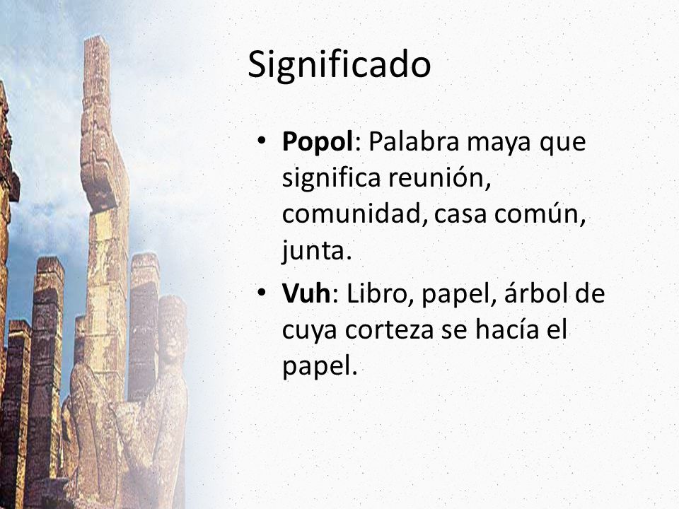 Significado Popol: Palabra maya que significa reunión, comunidad, casa común, junta.