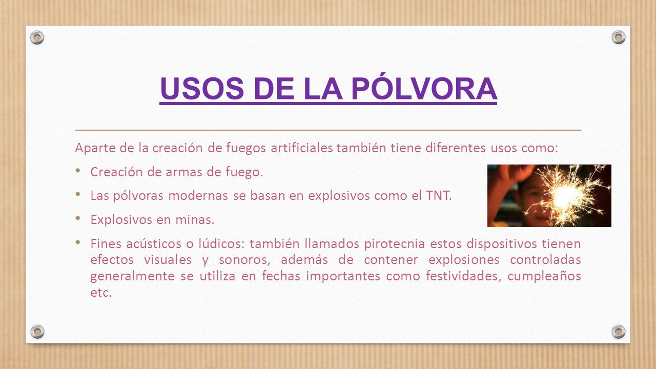 USOS DE LA PÓLVORA Aparte de la creación de fuegos artificiales también tiene diferentes usos como: