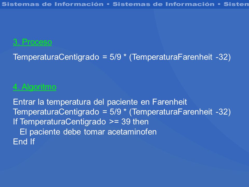 3. Proceso TemperaturaCentigrado = 5/9 * (TemperaturaFarenheit -32) 4. Algoritmo. Entrar la temperatura del paciente en Farenheit.