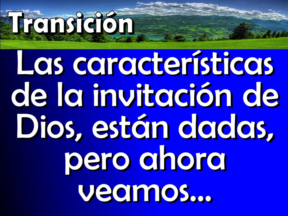 Transición Las características de la invitación de Dios, están dadas, pero ahora veamos…